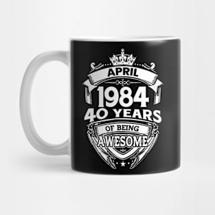 April 1984 40 Years Of Being Awesome 40th Birthday Mug